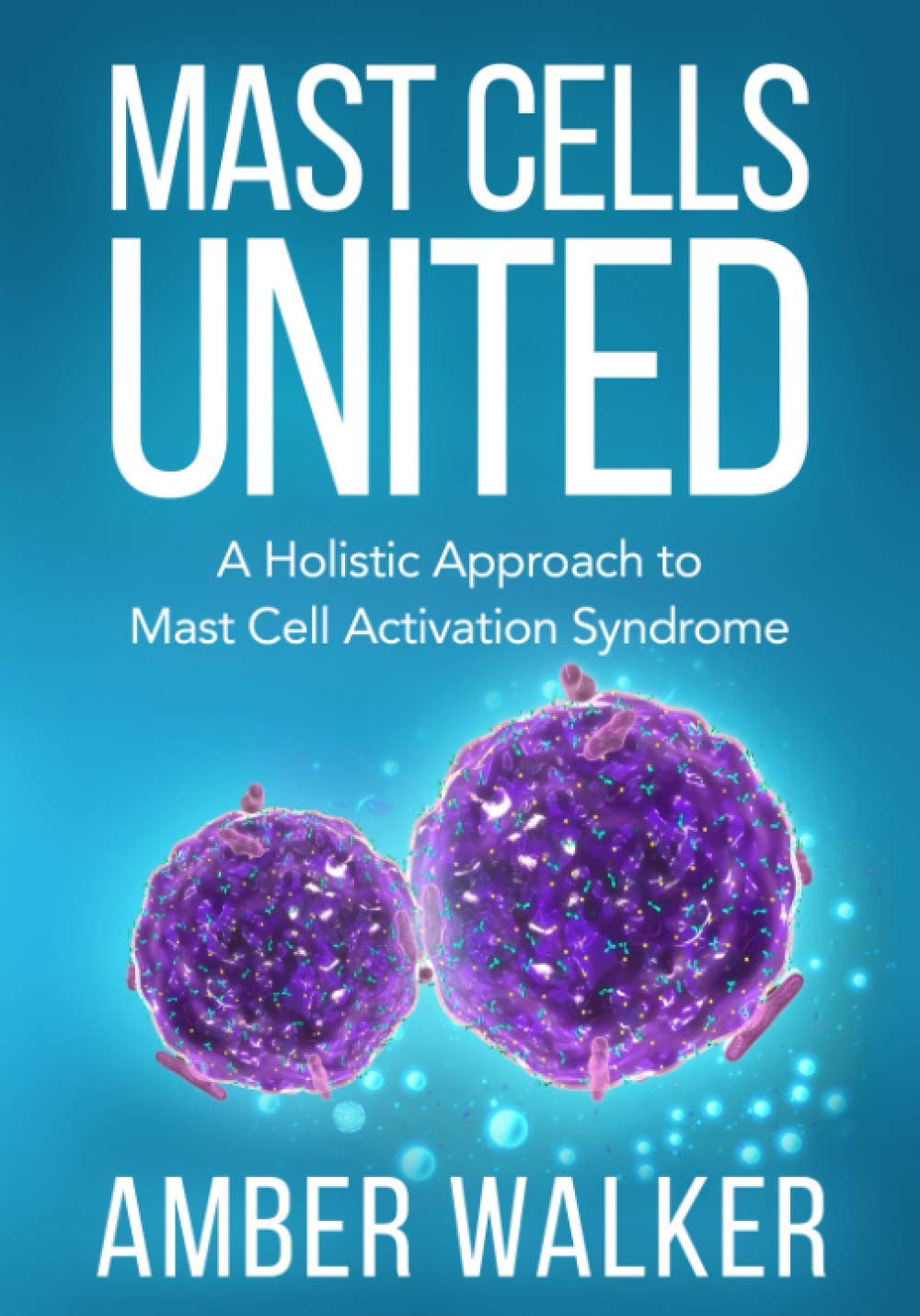 Mast Cells United: A Holistic Approach to Mast Cell Activation Syndrome Paperback – March 16, 2019
