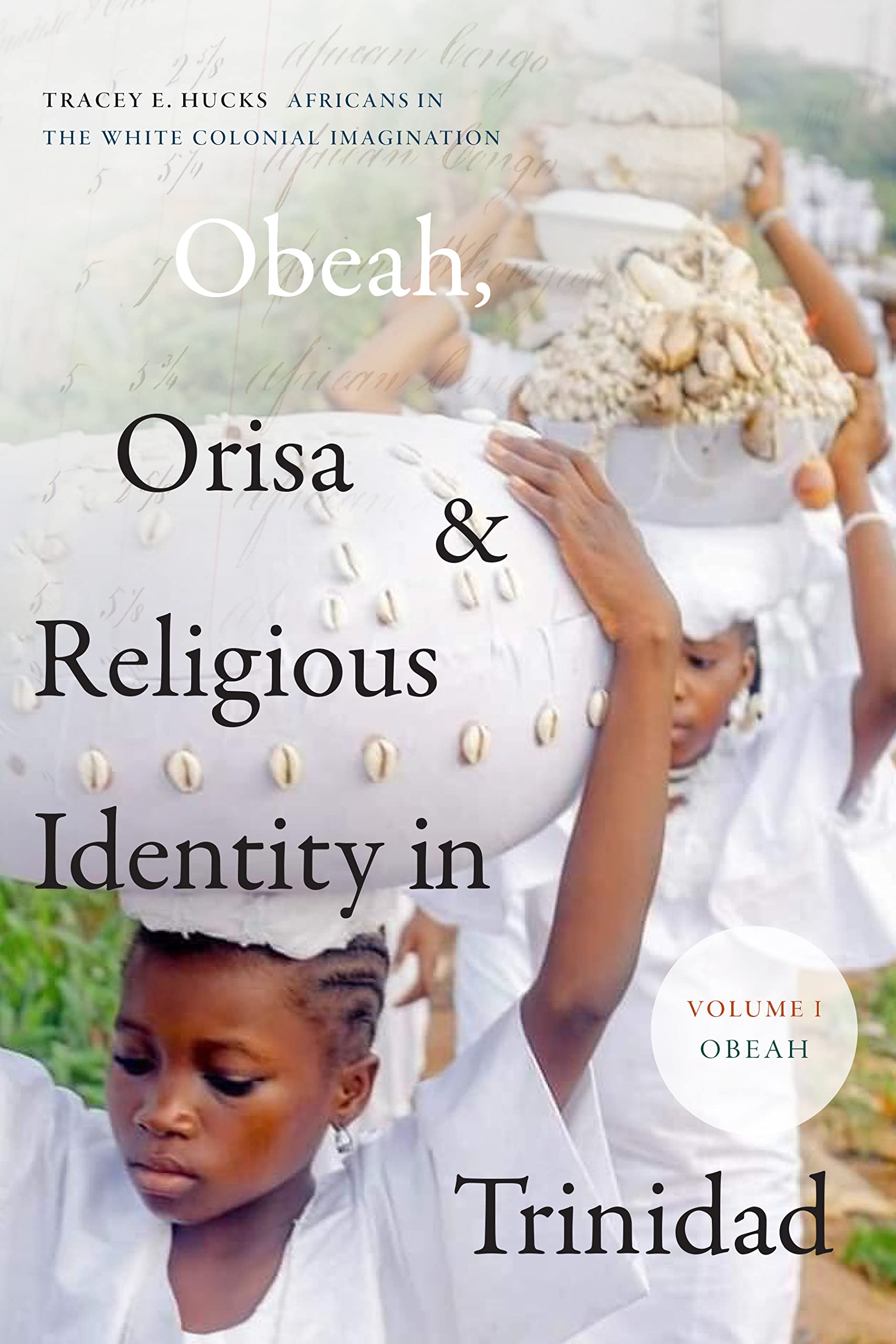 Obeah, Orisa, and Religious Identity in Trinidad, Volume I, Obeah: Africans in the White Colonial Imagination (Religious Cultures of African and African Diaspora People)