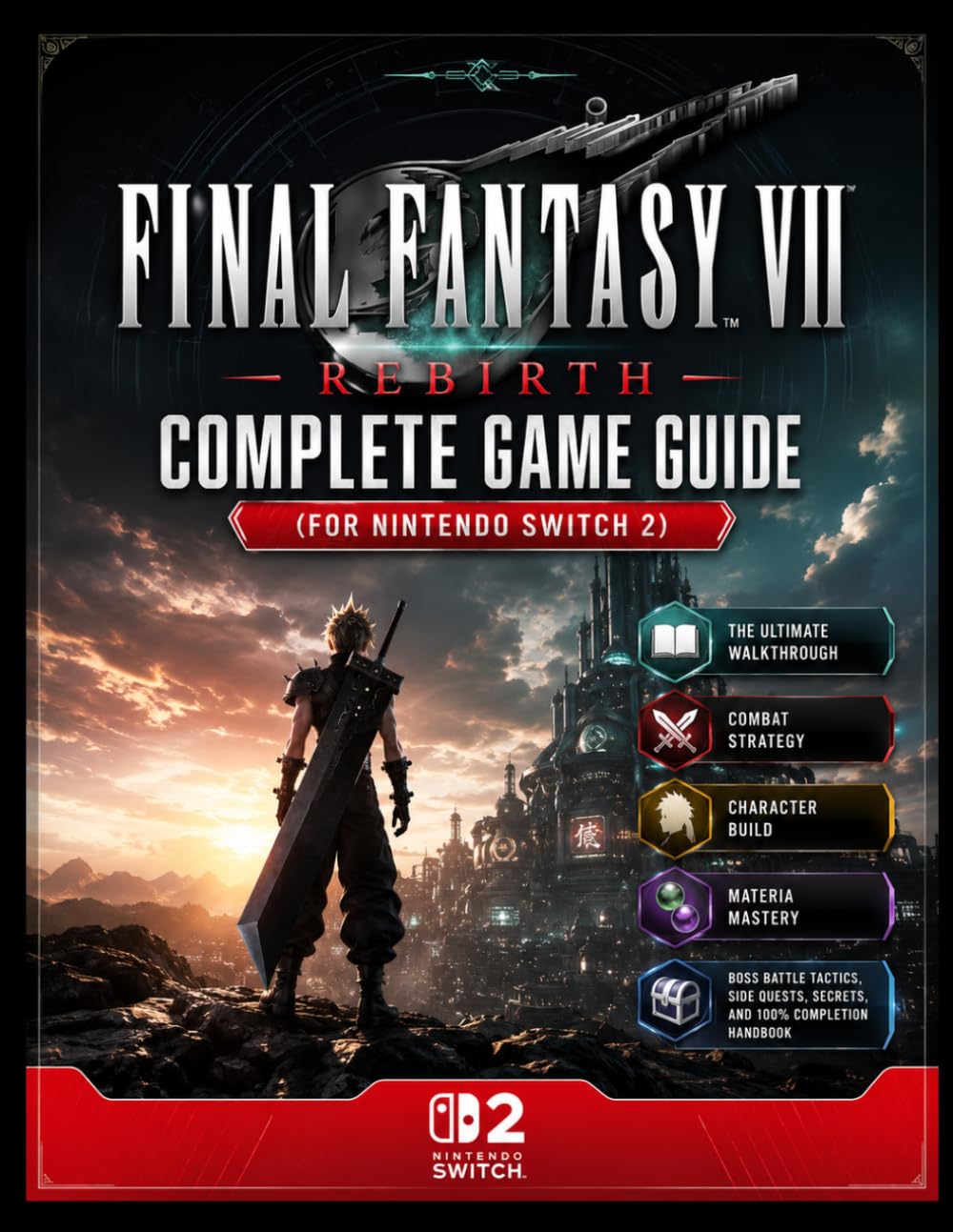 FINAL FANTASY VII REBIRTH COMPLETE GAME GUIDE (FOR NINTENDO SWITCH 2 ): THE ULTIMATE WALKTHROUGH, COMBAT STRATEGY, CHARACTER BUILD, MATERIA MASTERY, ... QUESTS, SECRETS, AND 100% COMPLETION HANDBOOK