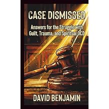 Case Dismissed Urgent Answers for the Struggle with Guilt, Trauma, and Spiritual OCD
