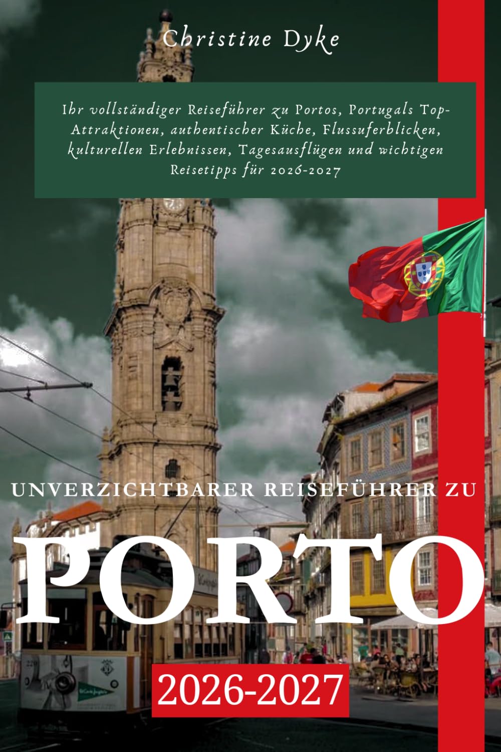 UNVERZICHTBARER REISEFÜHRER ZU PORTO 2026 - 2027: Ihr vollständiger Reiseführer zu Portos, Portugals Top-Attraktionen, authentischer Küche, ... und wichtigen Reisetipps für 2026-2027
