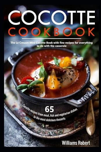 Cocotte Cookbook: 65 Cocotte recipes from meat, fish and vegetarian dishes to the most delicious desserts: The Le Creuset Mini Cocotte Book with fine recipes for everything to do with the casserole Paperback – March 4, 2021