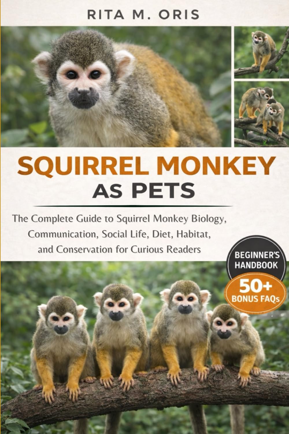 SQUIRREL MONKEY AS PETS: The Complete Guide to Squirrel Monkey Biology, Communication, Social Life, Diet, Habitat, and Conservation for Curious Readers