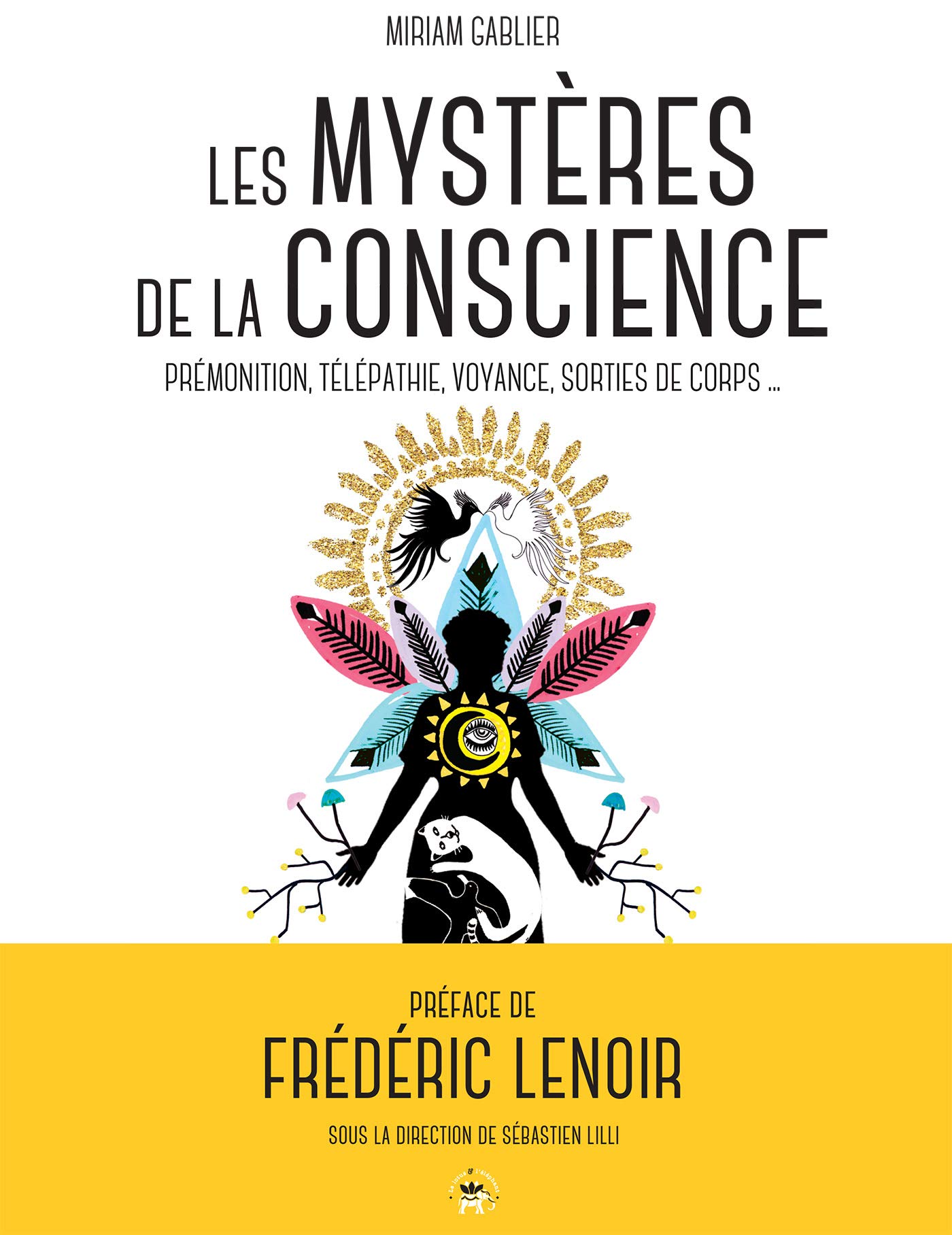 Les mystères de la conscience: Prémonition, télépathie, voyance, rêves prémonitoires, sorties de corps...