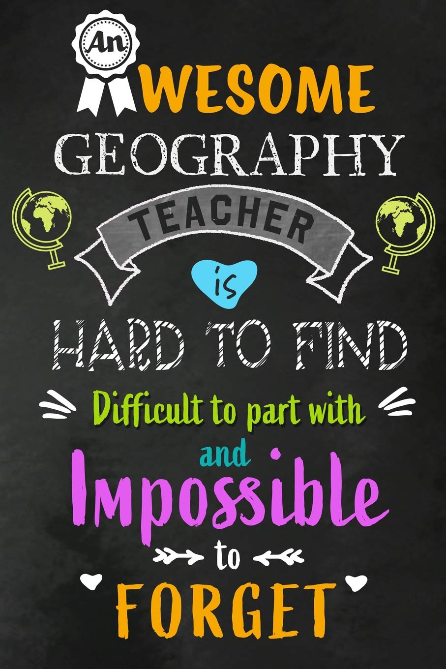 An Awesome Geography Teacher is Hard to Find: Teacher Appreciation Gift: Blank Lined 6x9 Notebook, Journal, Perfect Thank you, Graduation Year End, or ... Notebooks (alternative to Thank You Cards)
