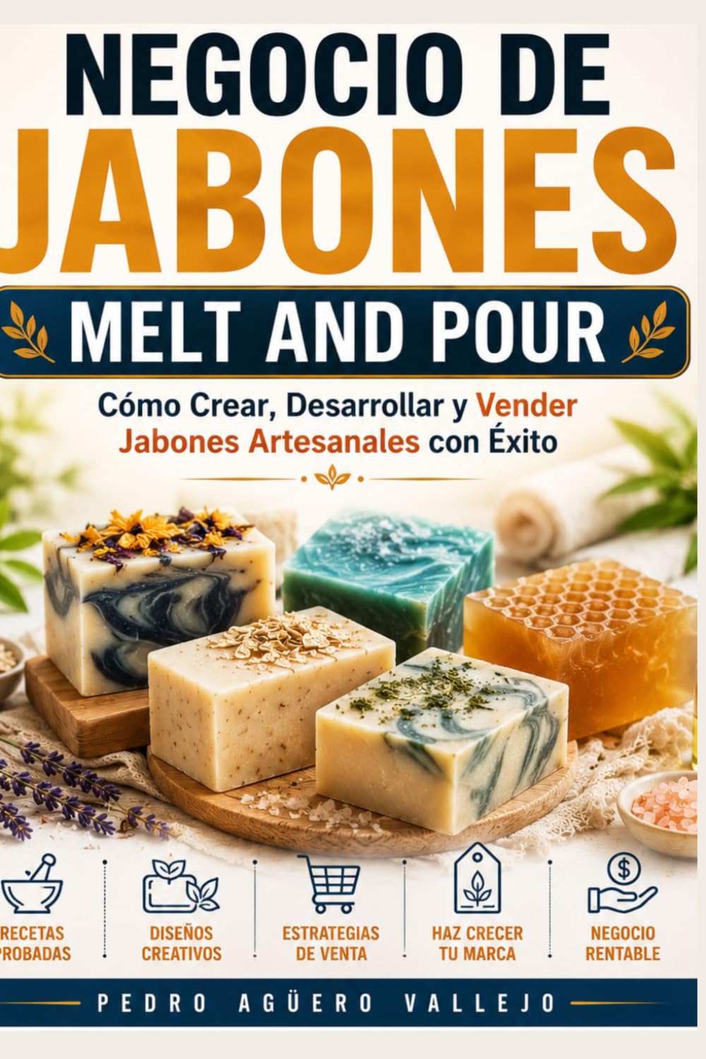 NEGOCIO DE JABONES MELT AND POUR: Cómo Crear, Desarrollar y Vender Jabones Artesanales con Éxito