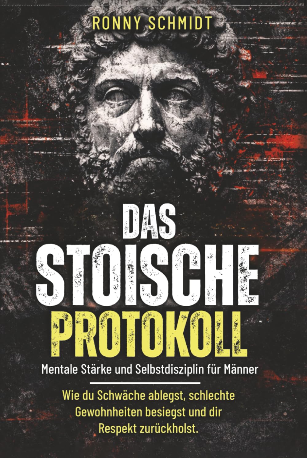 Das Stoische Protokoll: Mentale Stärke und Selbstdisziplin für Männer – Wie du Schwäche ablegst, schlechte Gewohnheiten besiegst und dir Respekt zurückholst