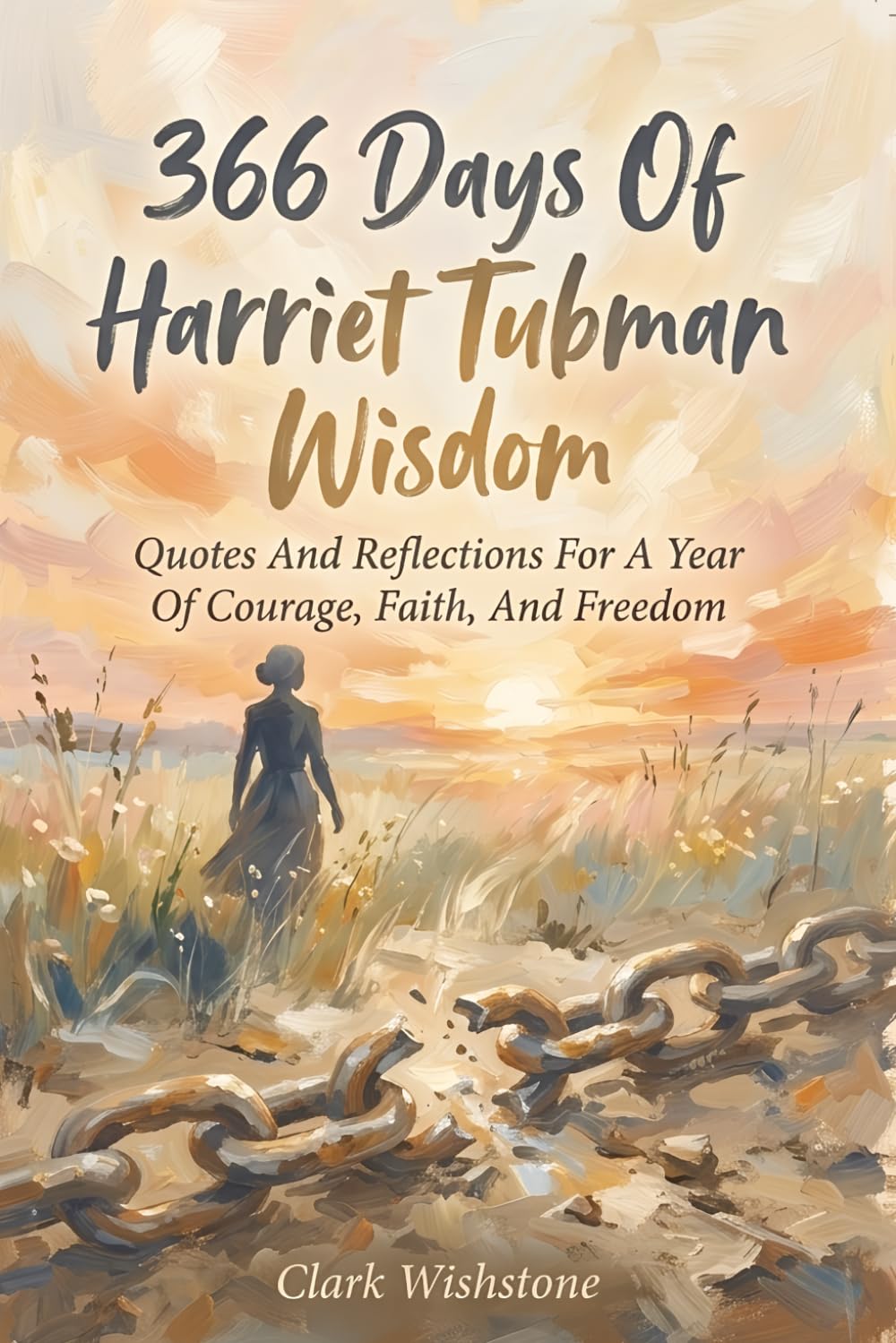 366 Days Of Harriet Tubman Wisdom: Quotes And Reflections For A Year Of Courage, Faith, And Freedom: 28 (366 Days Of Wisdom Books)