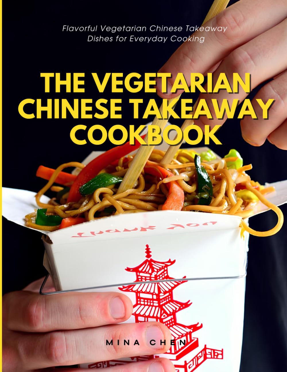 The Vegetarian Chinese Takeaway Cookbook: Flavorful Vegetarian Chinese Takeaway Dishes for Everyday Cooking