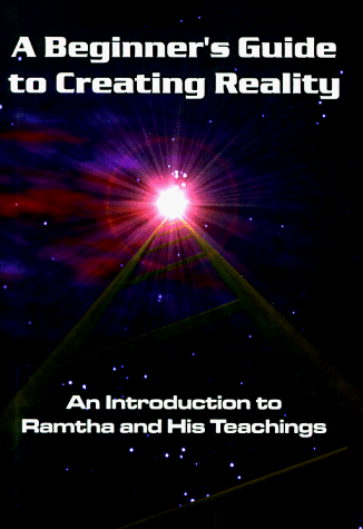 Beginner's Guide to Creating Reality: An Introduction to Ramtha & His Techings