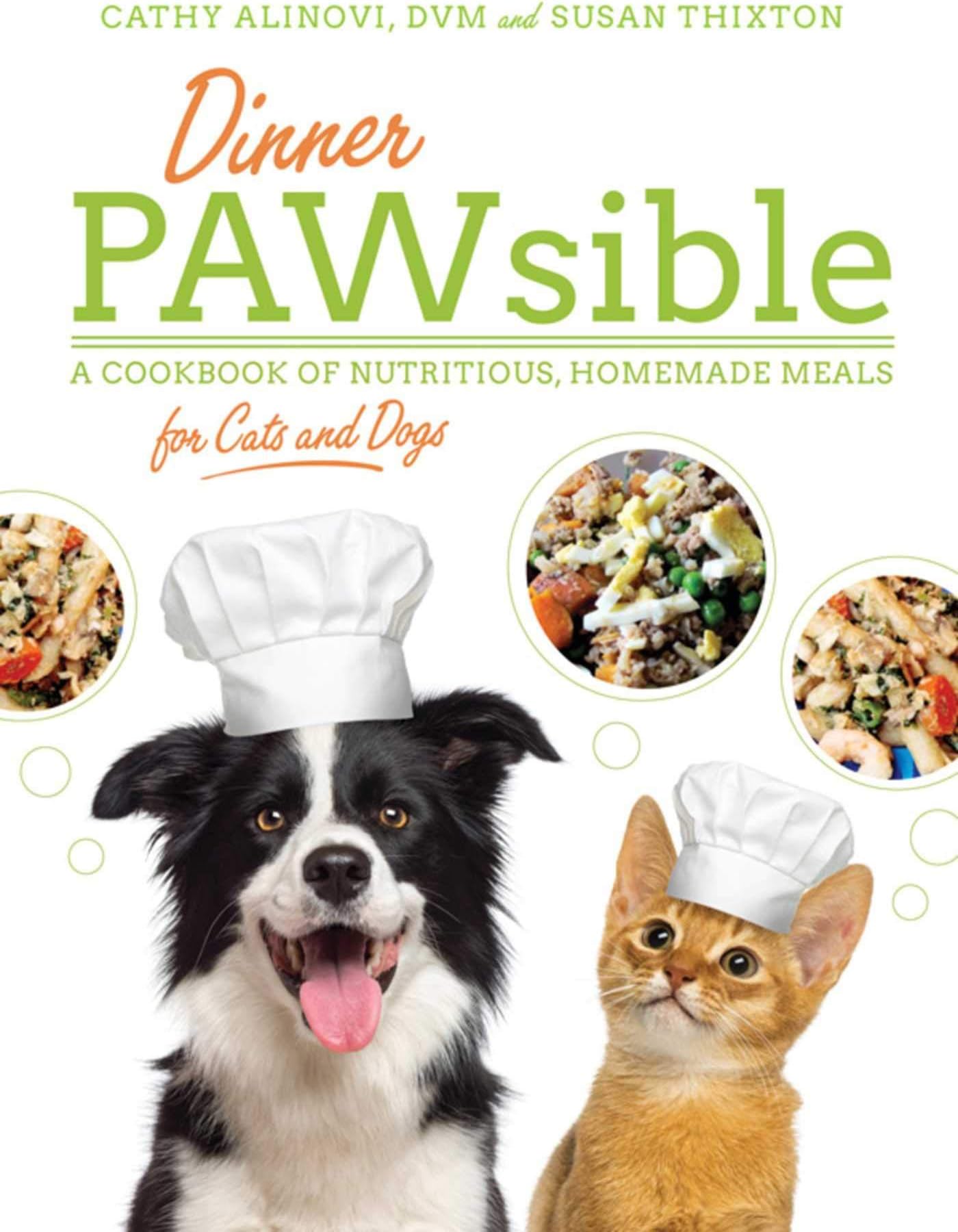 Dinner PAWsible: A Cookbook of Nutritious, Homemade Meals for Cats and Dogs