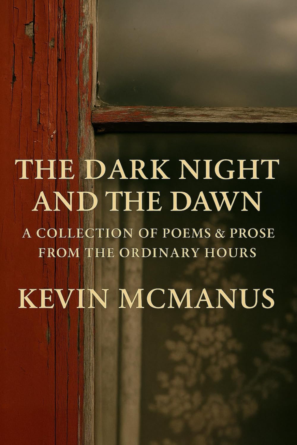 The Dark Night and the Dawn: A Collection of Poems and Prose from the ordinary hours (Poetry and Prose by Kevin McManus)