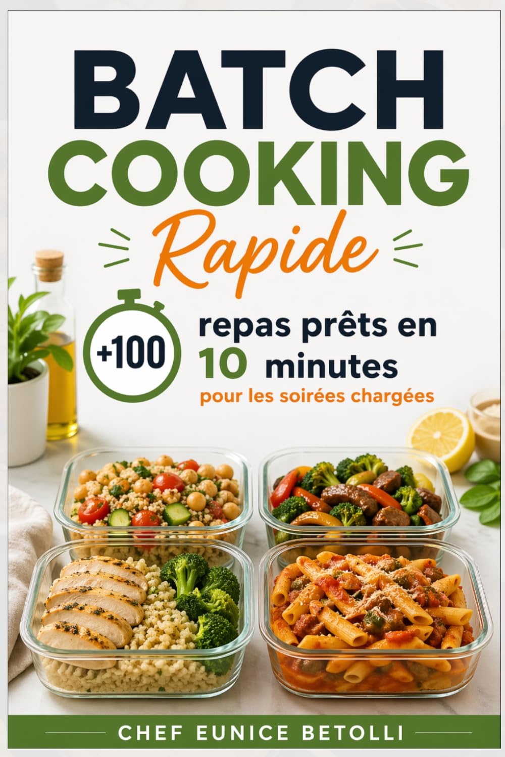 Batch Cooking Rapide: +100 repas prêts en 10 minutes pour les soirées charges ; Mangez Mieux et Gagnez du Temps avec des Menus Express