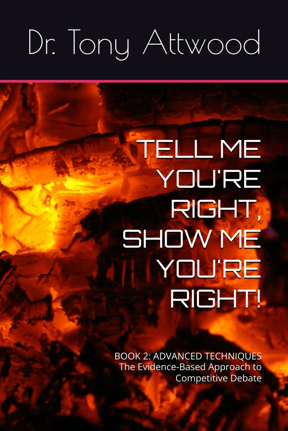 TELL ME YOU'RE RIGHT, SHOW ME YOU'RE RIGHT!: BOOK 2: ADVANCED TECHNIQUES The Evidence-Based Approach to Competitive Debate (The Tell Me, Show Me Series: Evidence-Based Communication)