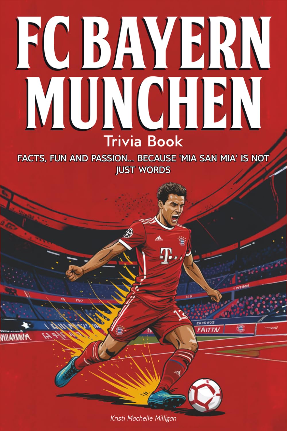 FC Bayern Munchen Trivia Book: Facts, fun and passion… because 'Mia san mia' is not just words