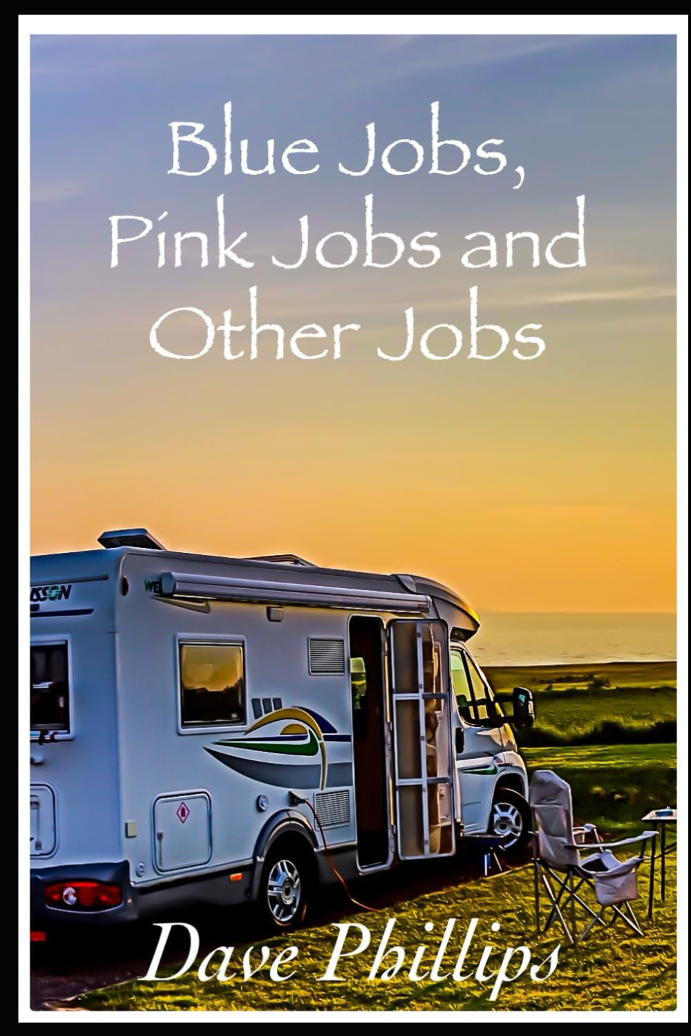 Blue Jobs, Pink Jobs and Other Jobs: More Motorhome Verse and Some Other Things: 2 (Motorhome Verse By Dave Phillips)