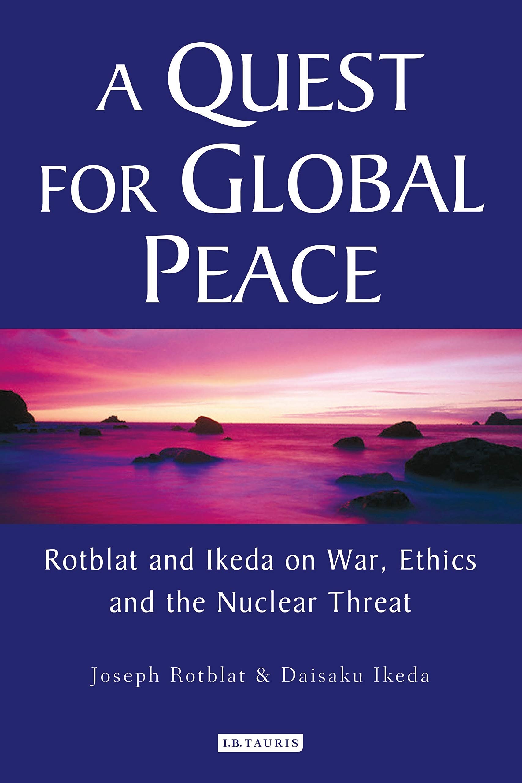 Buy A Quest for Global Peace: Rotblat and Ikeda on War, Ethics and the Nuclear Threat — BookShops.in