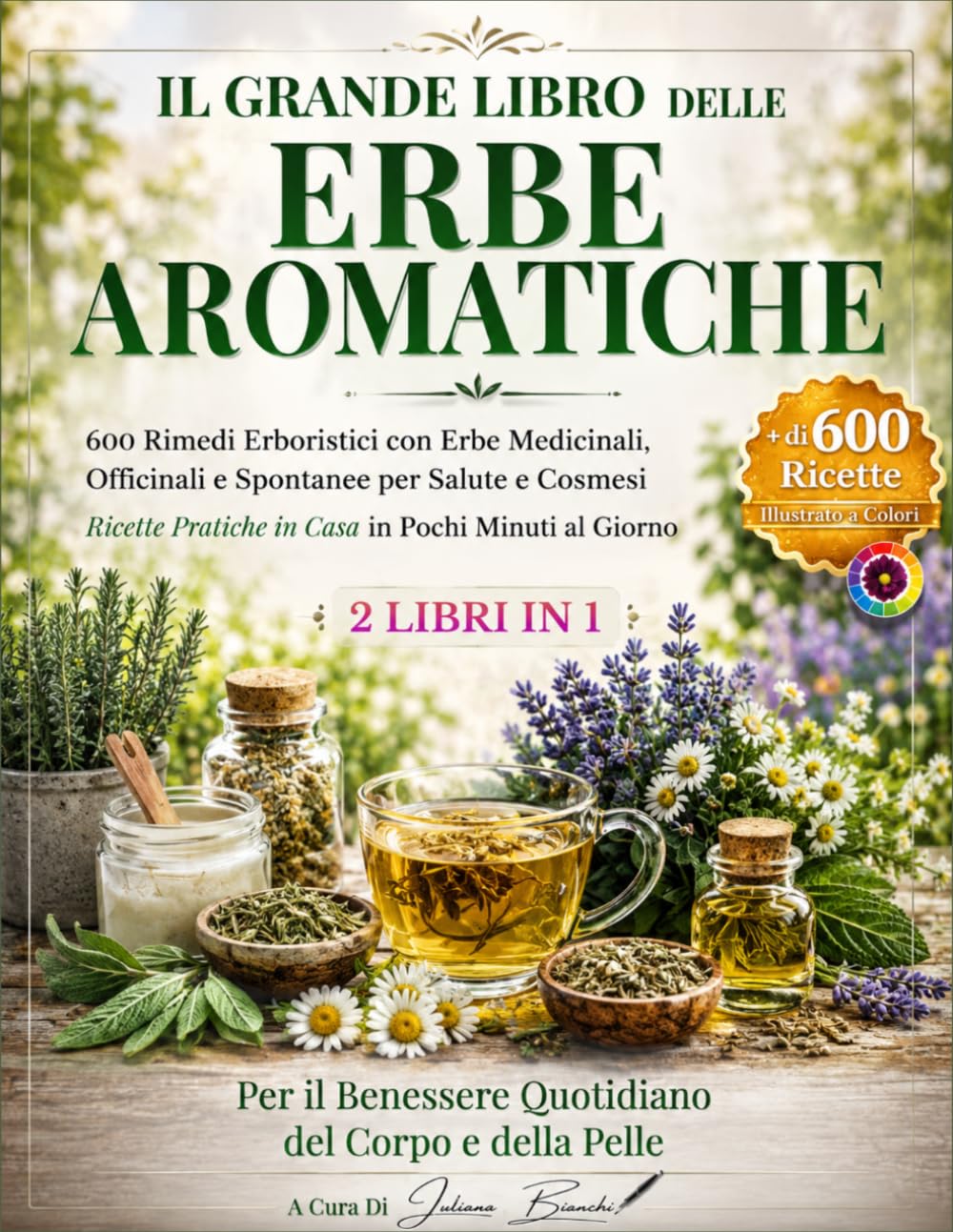 IL GRANDE LIBRO DELLE ERBE AROMATICHE: 600 Rimedi Erboristici con Erbe Medicinali, Officinali e Spontanee per Salute e Cosmesi Ricette Pratiche in Casa in Pochi Minuti al Giorno.
