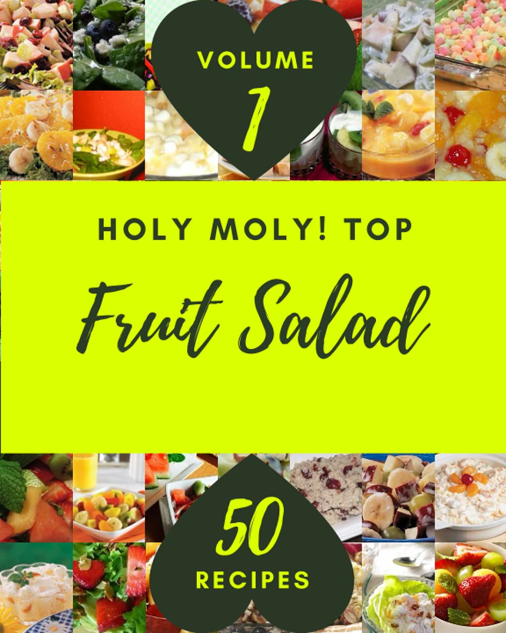 Holy Moly! Top 50 Fruit Salad Recipes Volume 1: Discover Fruit Salad Cookbook NOW!