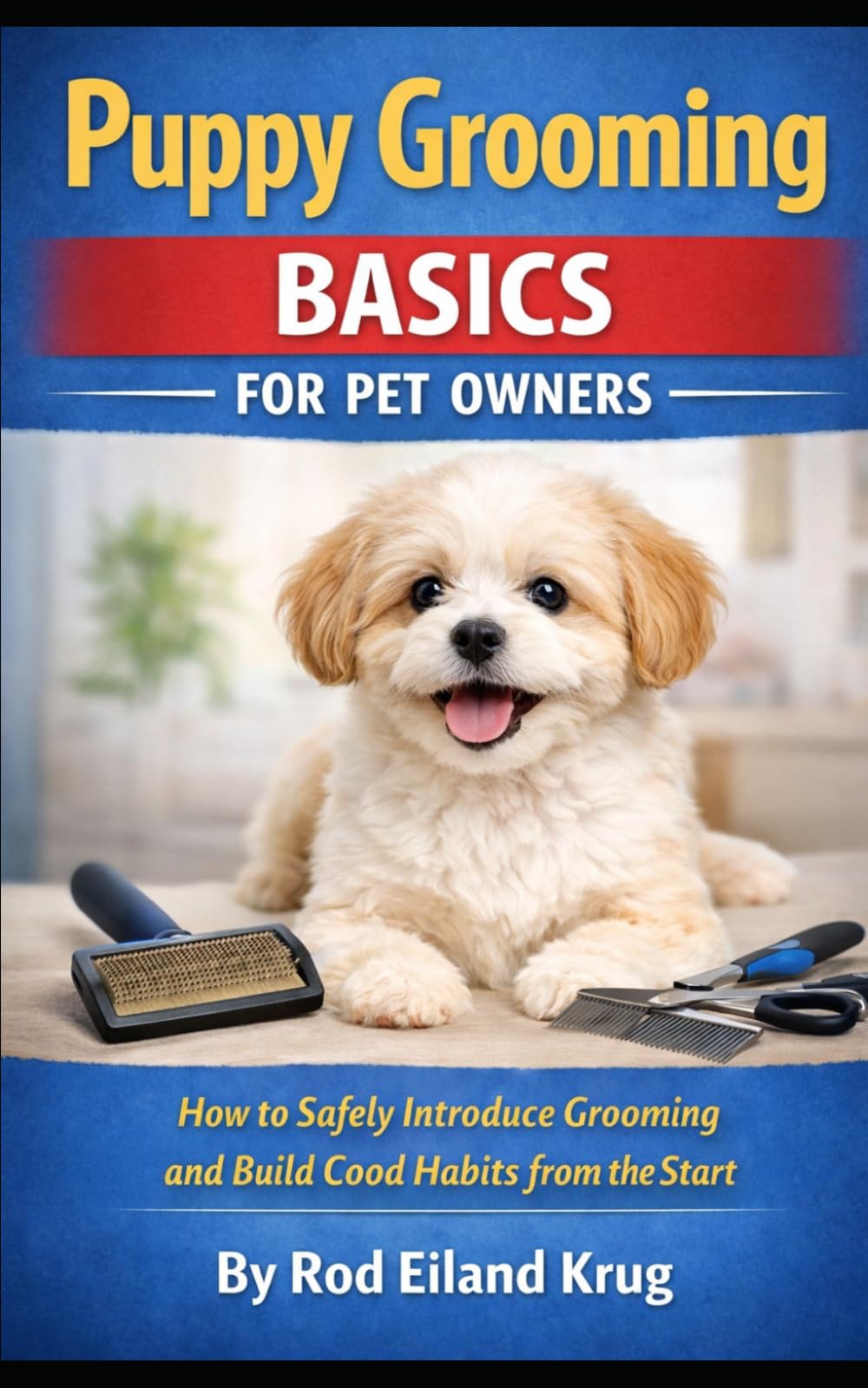Puppy Grooming Basics for Pet Owners: How to Introduce Grooming Early, Build Good Habits, and Raise a Calm, Confident Dog (Dog Grooming for Pet Owners)