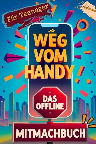 Weg vom Handy: Das Offline Mitmachbuch für Teenager - Handyfreie Momente für mehr Achtsamkeit und Kopfklarheit statt Dauer-Konsum | Perfektes Geschenk für Jungen &amp; Mädchen