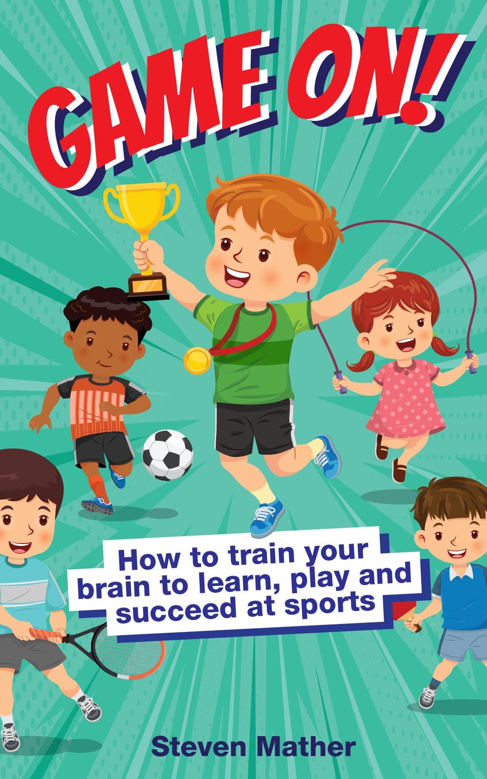 Game On! How to Train Your Brain to Learn, Play and Suceed at Sports: Kids Mindset in Sports