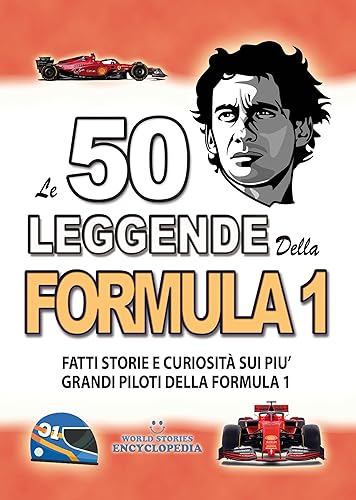 LE 50 LEGGENDE DELLA FORMULA 1: Fatti Storie e Curiosta' sui piu' Grandi Piloti della Formula Uno (FATTI STORIE E CURIOSITÀ INCREDIBILI) (Italian Edition)