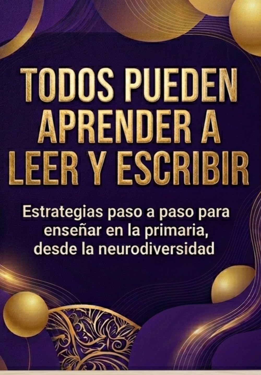 Todos pueden aprender a leer y escribir: Enseñanza de la lectoescritura desde la neurodiversidad: estrategias paso a paso para el aula de primaria (educación)