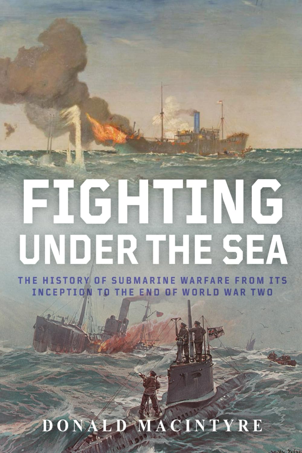Fighting Under the Sea: The History of Submarine Warfare From Its Inception to the End of World War Two (The Evolution of Naval Power)