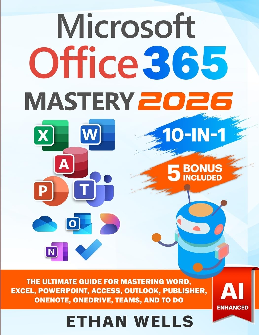 Microsoft Office Mastery: The Ultimate 10-in-1 Guide for Mastering Excel, Word, PowerPoint, Outlook, Teams, OneNote, Access, Publisher, OneDrive, and ... Users (Business Productivity Blueprint)