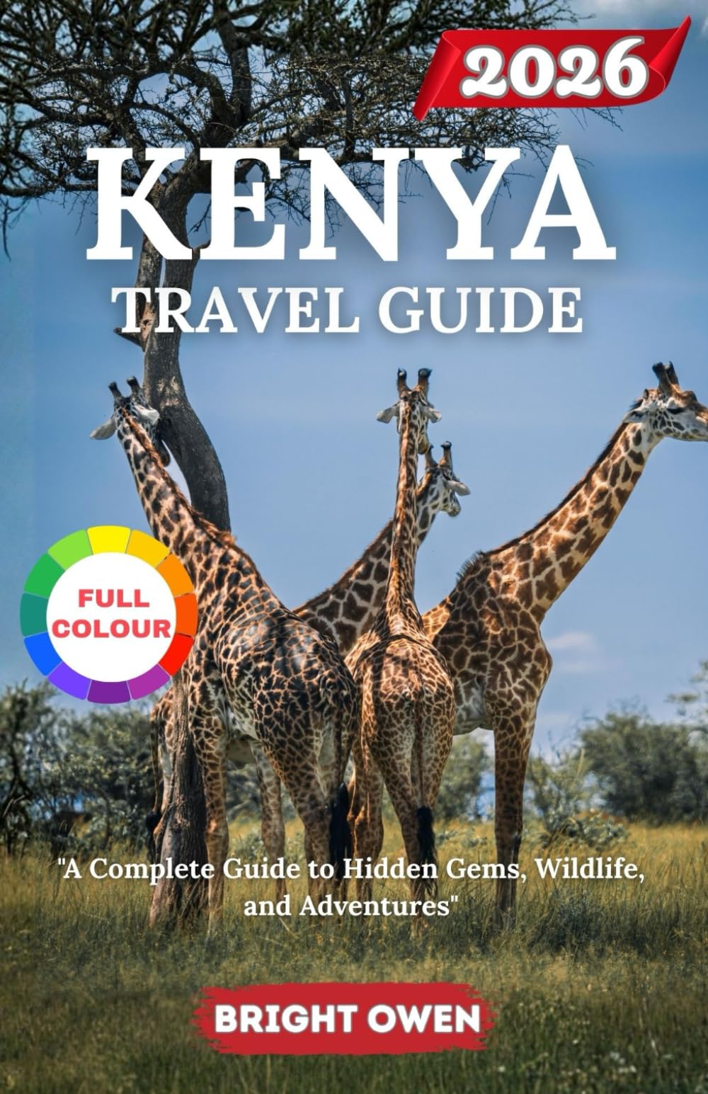 KENYA TRAVEL GUIDE 2026: "A Complete Guide to Hidden Gems, Wildlife, and Adventures"