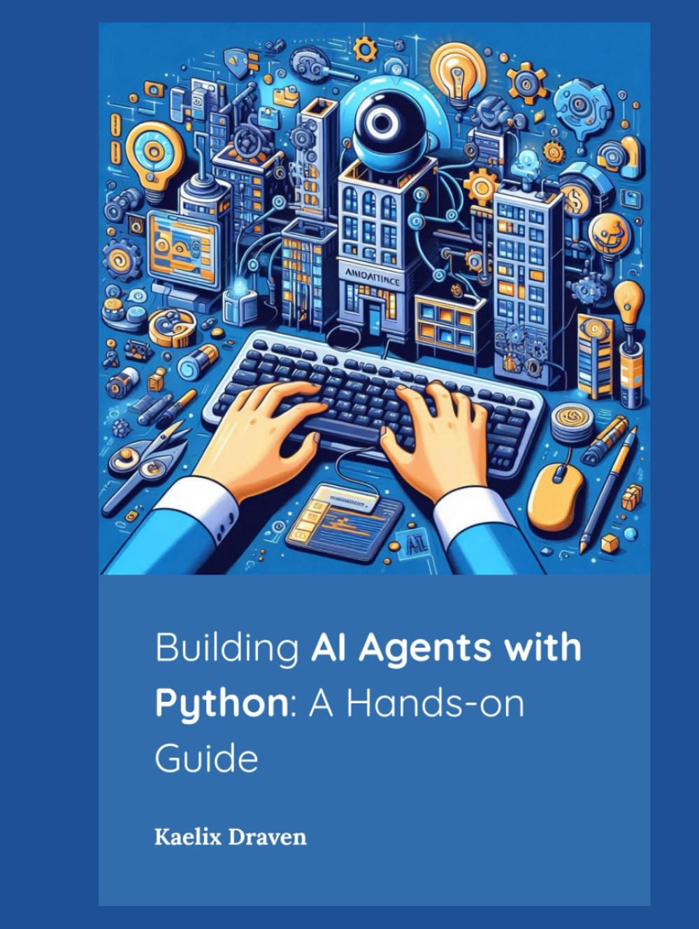 Building AI Agents with Python: A Hands-on Guide (Mastering AI Agents: From Theory to Deployment)