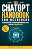 The ChatGPT Handbook for Beginners: Automate Tasks and Boost Your Productivity With AI - Quick and Easy