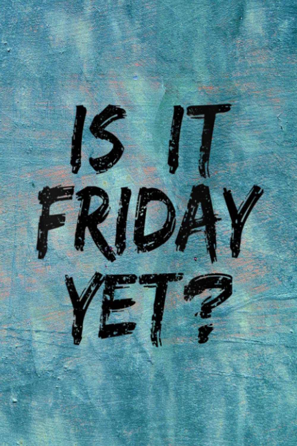 Final Planning Book: Womens Is It Friday Yet Fun Weekend Lovers Party