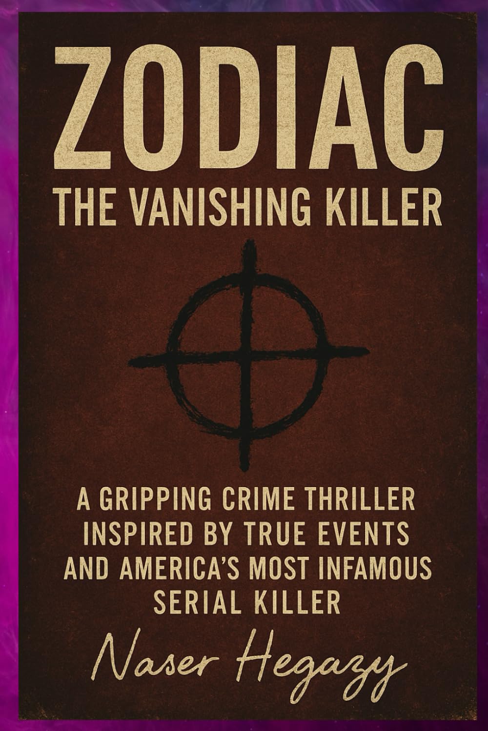 ZODIAC: The Vanishing Killer: A Gripping Crime Thriller Inspired by True Events and America’s Most Infamous Serial Killer