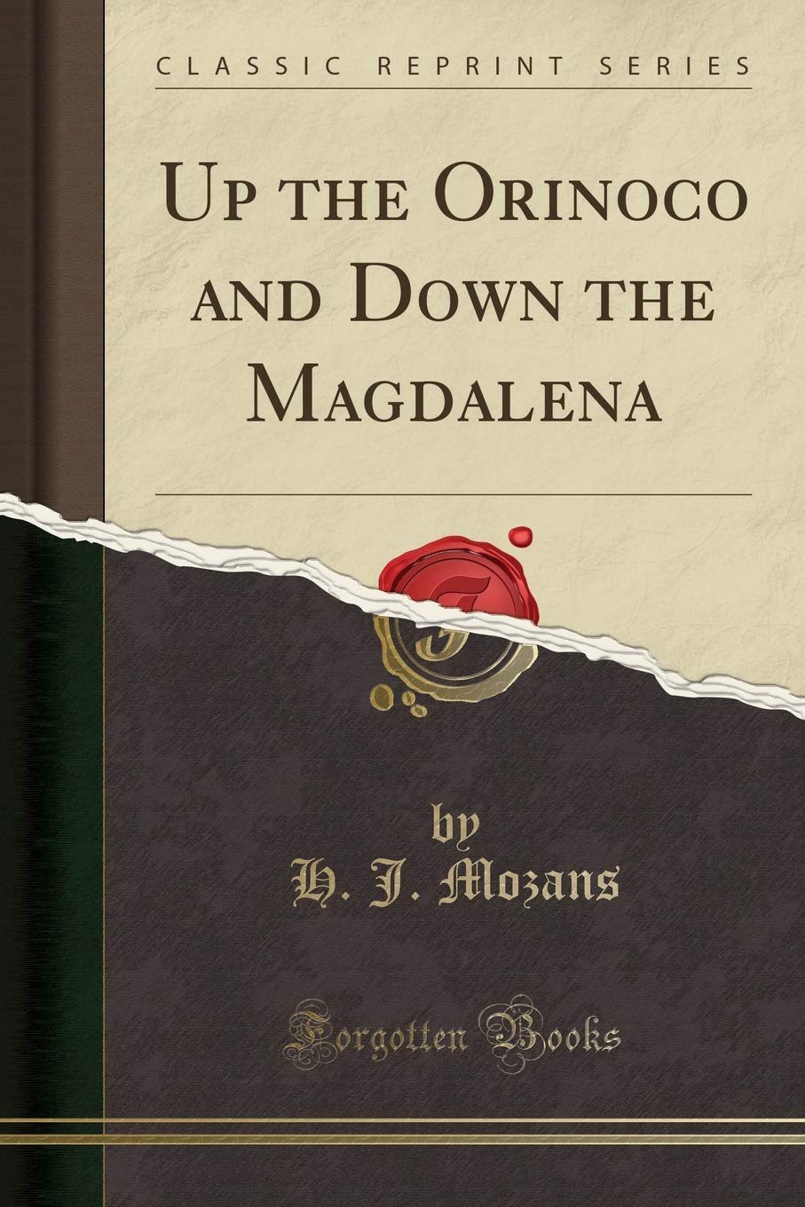 H J MozansUp the Orinoco and Down the Magdalena (Classic Reprint)