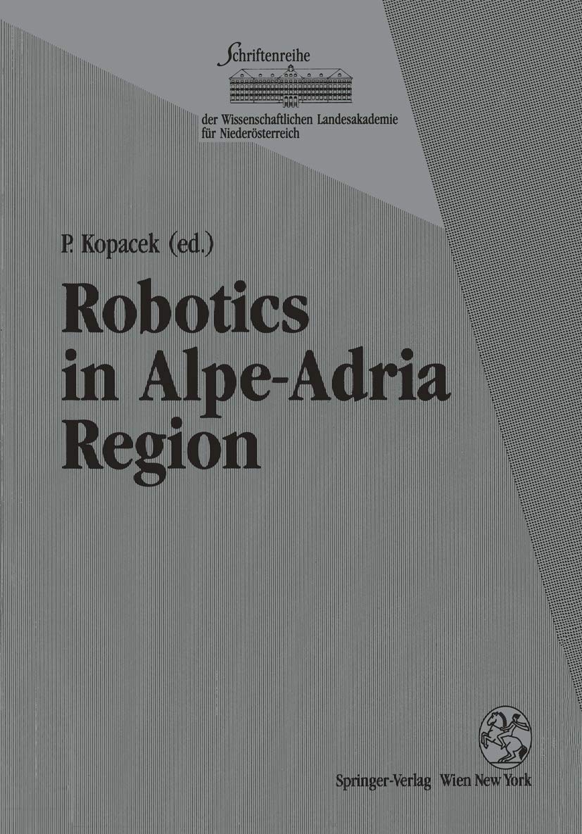 Robotics in Alpe-Adria Region: Proceedings of the 2nd International Workshop (RAA '93), June 1993, Krems, Austria (Schriftenreihe der Wissenschaftlichen Landesakademie fur Niederosterreich)