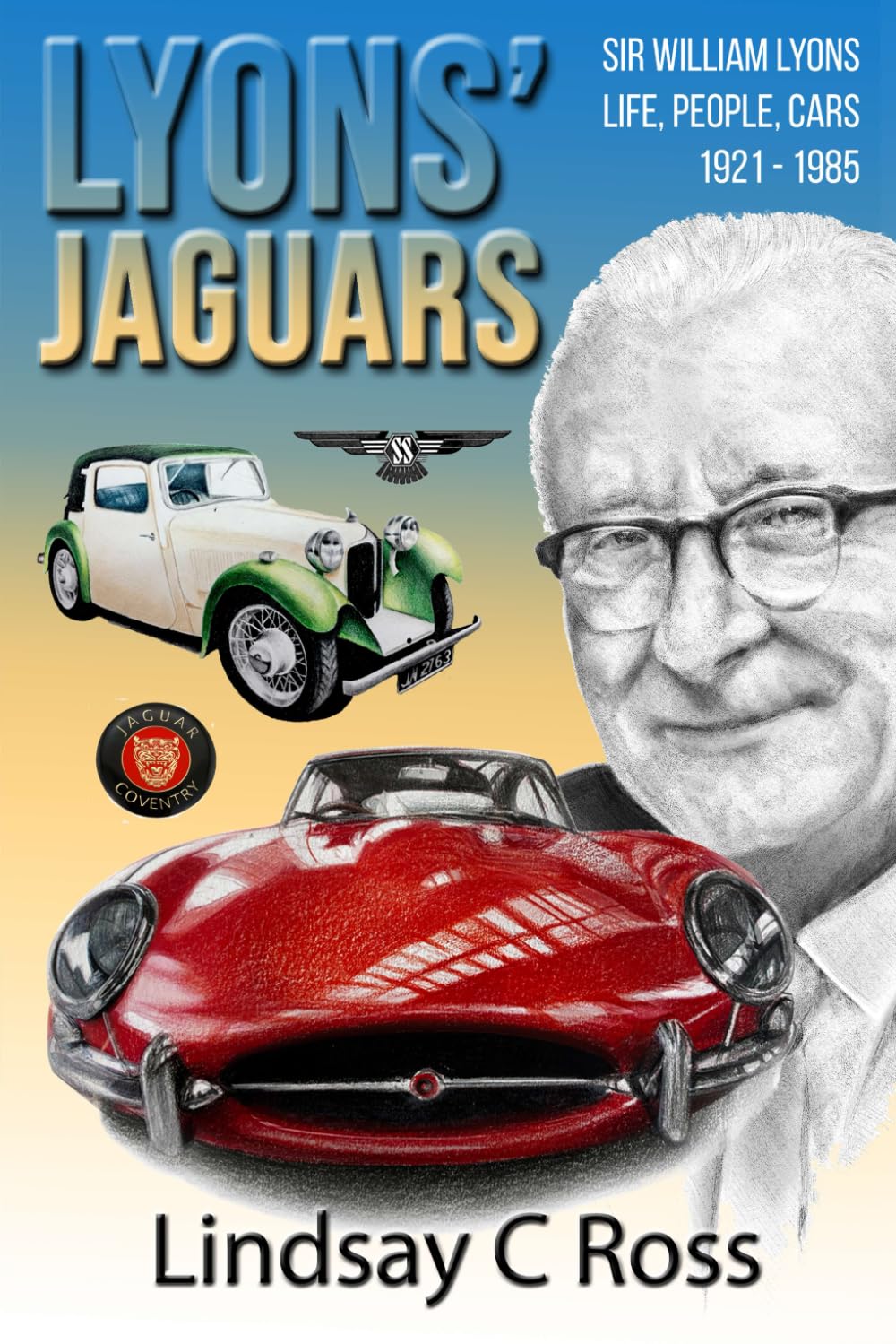 Lyons' Jaguars: Sir William Lyons - Life, People, Cars 1921 - 1985.