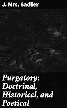 Purgatory: Doctrinal, Historical, and Poetical: Exploring Purgatory: Insights from Doctrine, History, and Verse