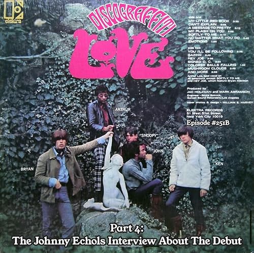 LOVE PART 4: JOHNNY ECHOLS REVEALS THE FULL STORY BEHIND LOVE&rsquo;S DEBUT ALBUM (7 & 7 & 7 IS: THE DEFINITIVE 21-EPISODE STORY OF ARTHUR LEE & LOVE SERIES) (Ep. 251B)