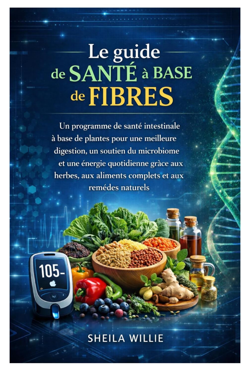 Le guide de santé à base de fibres: Un programme de santé intestinale à base de plantes pour une meilleure digestion, un soutien du microbiome et une ... aux aliments complets et aux remèdes naturels