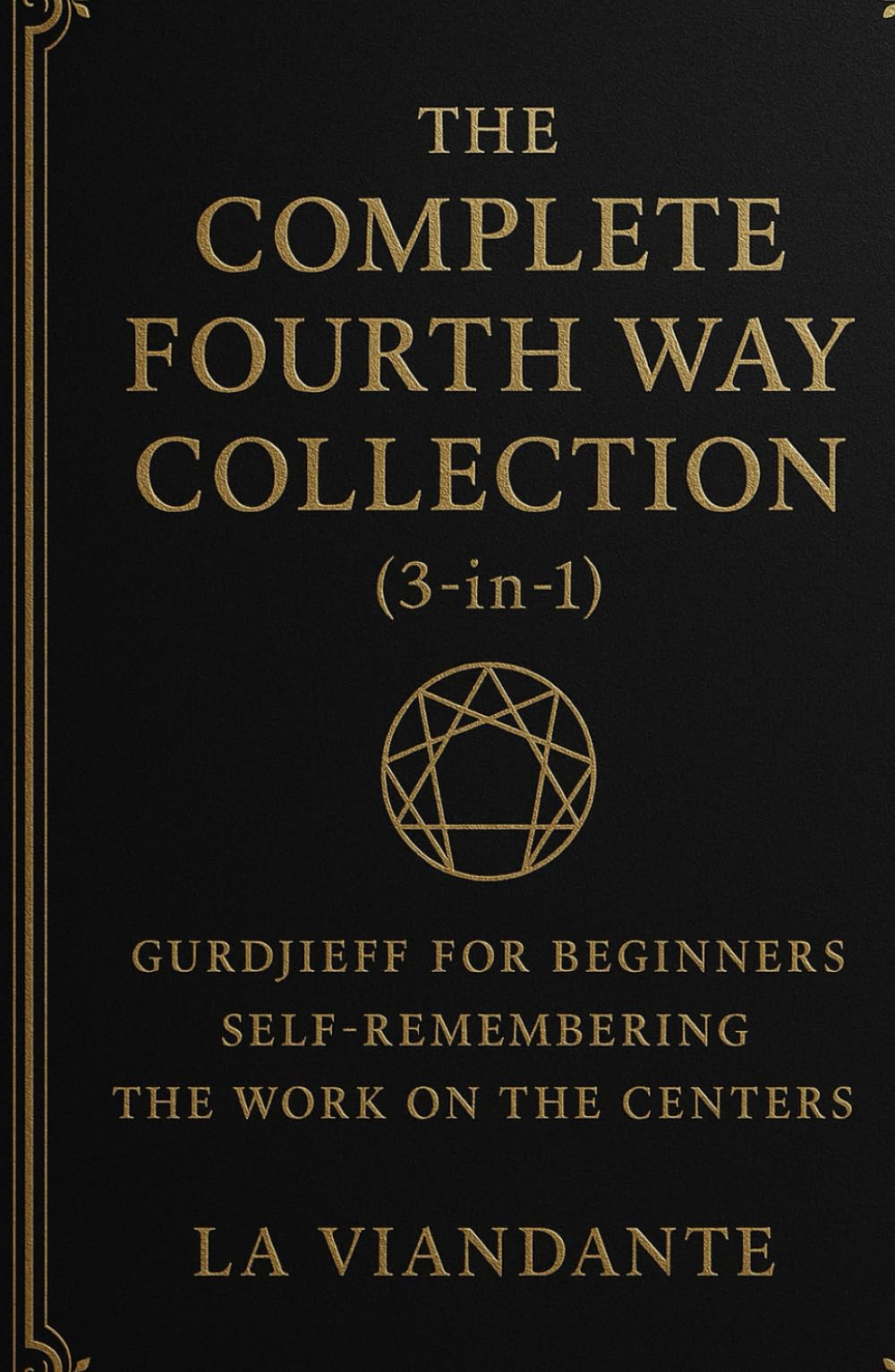 The Complete Fourth Way Collection (3-in-1): Gurdjieff for Beginners – Self-Remembering – The Work on the Centers (Gurdjieff – The Fourth Way Collection)