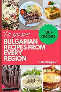 BULGARIAN RECIPES FROM EVERY REGION - IN FULL COLOR: 115 recipes, easy instructions