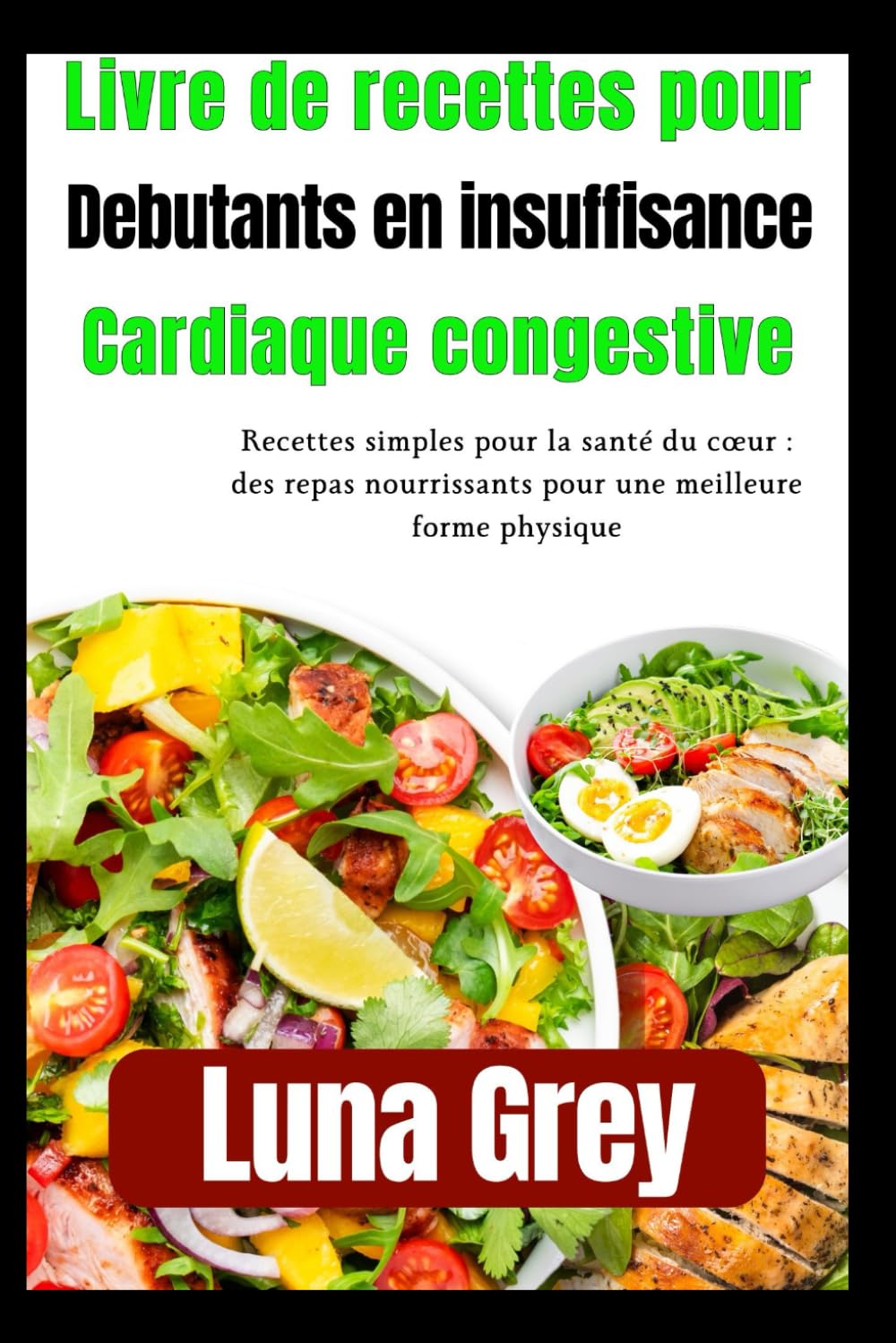Livre de recettes pour débutants en insuffisance cardiaque congestive: Recettes simples pour la santé du cœur : des repas nourrissants pour une meilleure forme physique