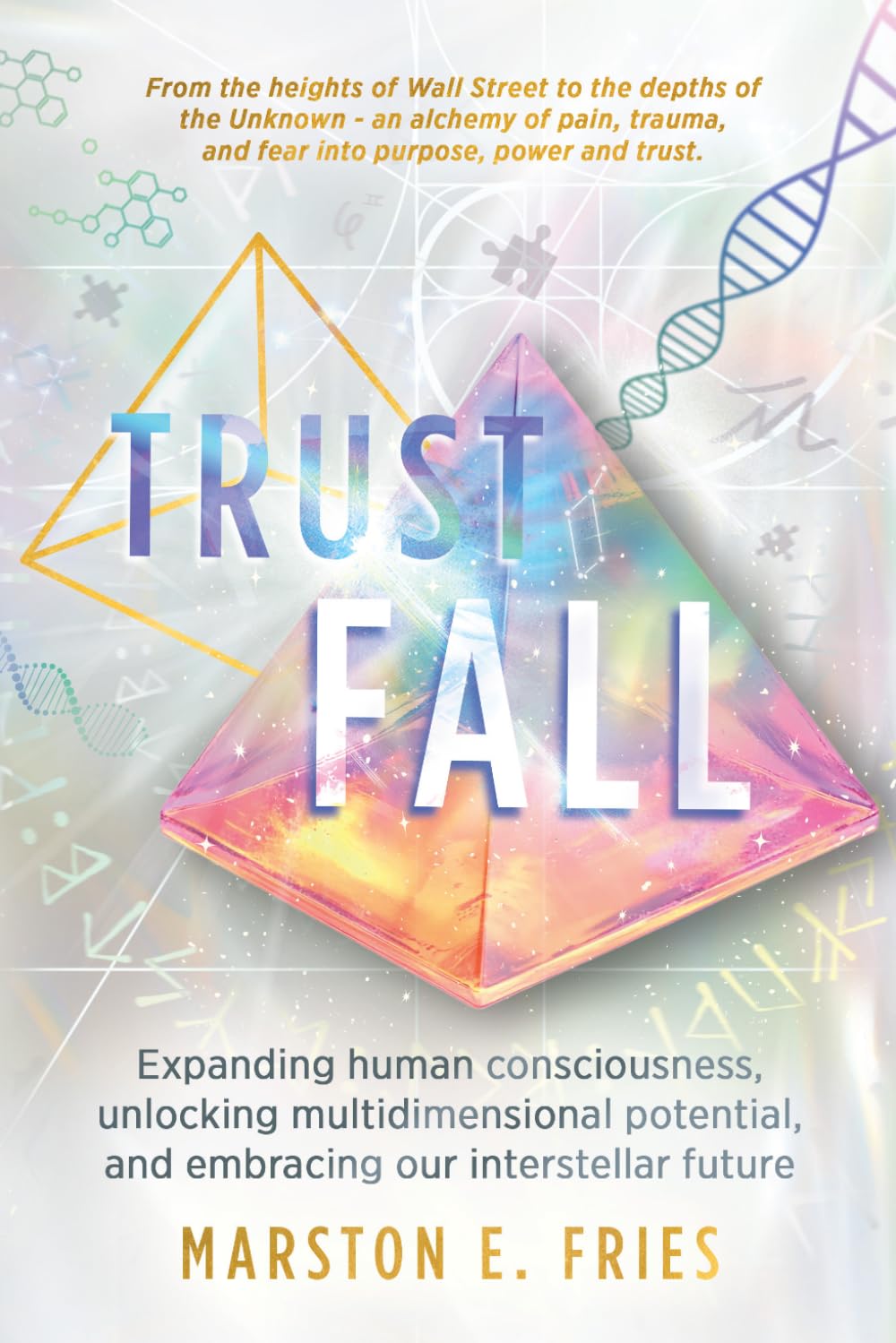 Trust Fall: Expanding Human Consciousness, Unlocking Multidimensional Potential, and Embracing Our Interstellar Future
