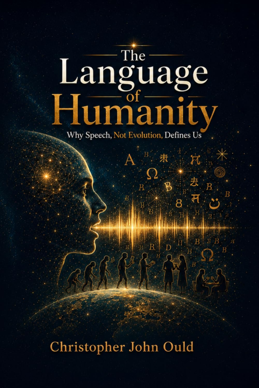 The Language of Humanity: Why Speech, Not Evolution, Defines Us (The Creator Series)