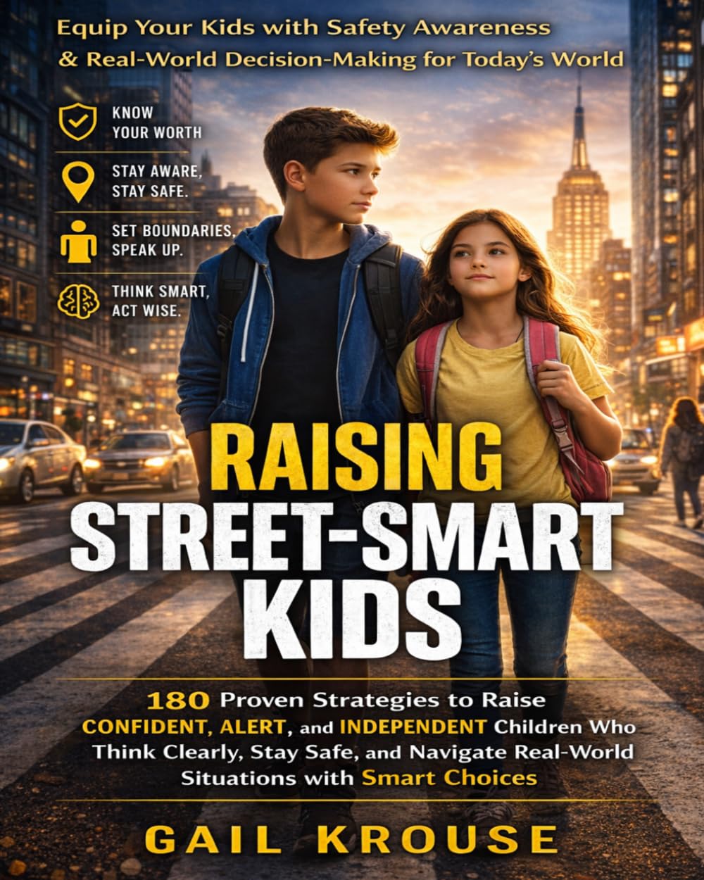 Raising Street-Smart Kids: 180 Proven Strategies to Raise Confident, Alert, and Independent Children Who Think Clearly, Stay Safe, and Navigate Real-World Situations with Smart Choices