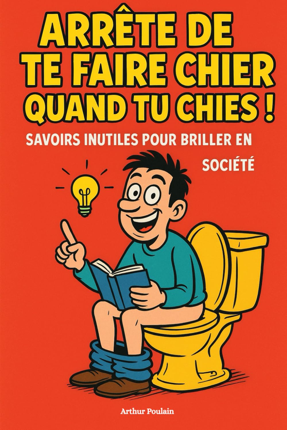 Arrête de te faire chier quand tu chies - Livre à lire aux toilettes quand je fais caca - connaissances inutiles pour briller en société - culture ... cadeau idéal rigolo pour noël et anniversaire