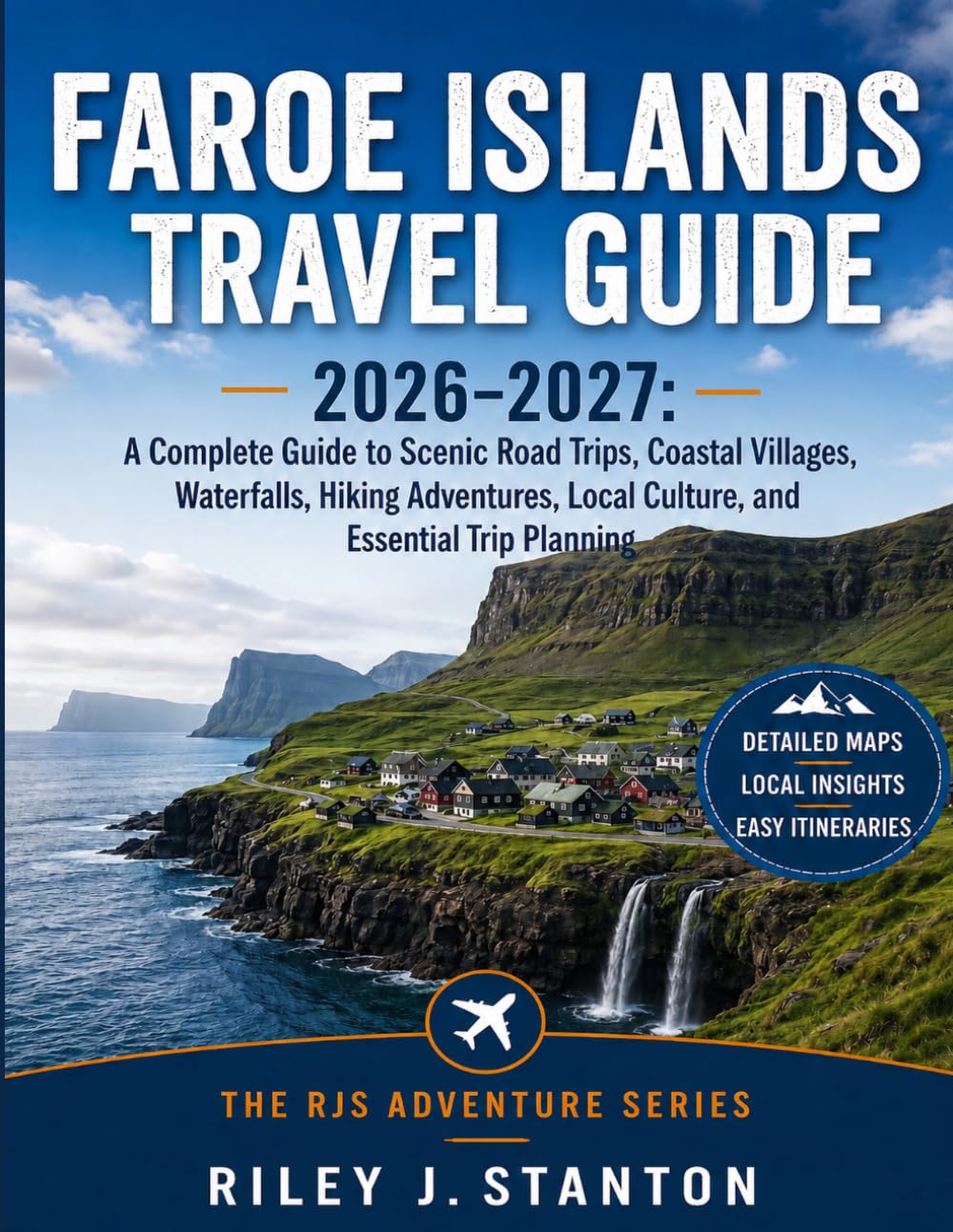 Faroe Islands Travel Guide 2026–2027: A Complete Guide to Scenic Road Trips, Coastal Villages, Waterfalls, Hiking Adventures, Local Culture, and Essential Trip Planning (The RJS Adventure Series)