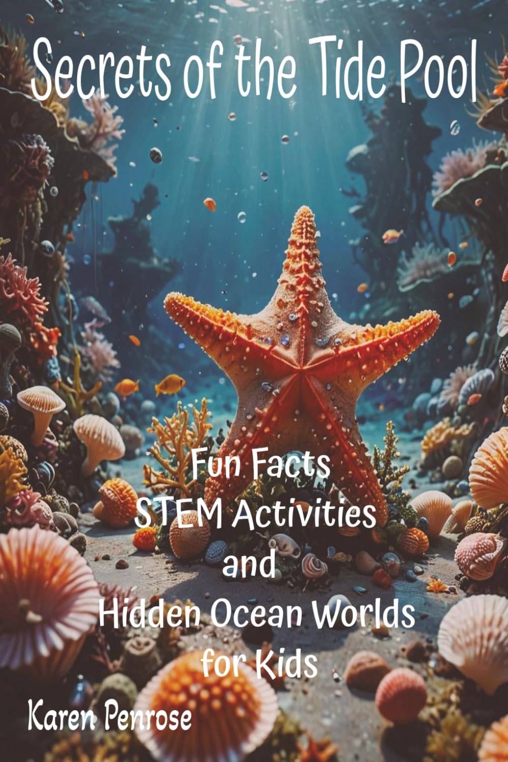 Secrets of the Tide Pool: Fun Facts, STEM Activities, and Hidden Ocean Worlds for Kids: Beach Exploration/Ocean Animals/Marine Biology/Seashore ... 3-7/Educational/Citizen Science